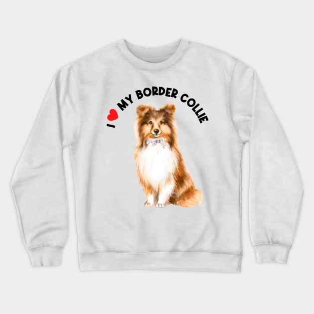 I Love My Border Collie Cute Border Collie Puppy Dog Crewneck Sweatshirt by AdrianaHolmesArt
